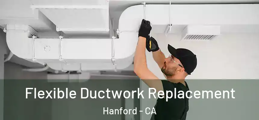  Flexible Ductwork Replacement Hanford - CA